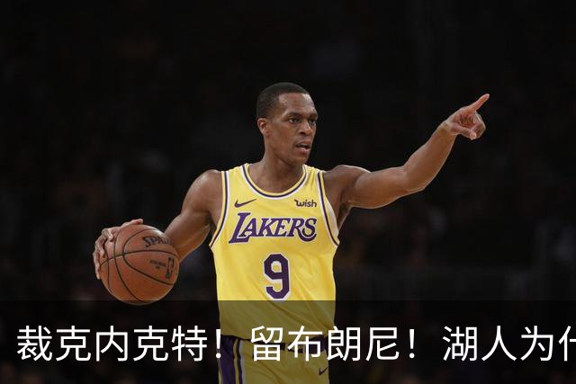 裁克内克特！留布朗尼！湖人为什么选他？